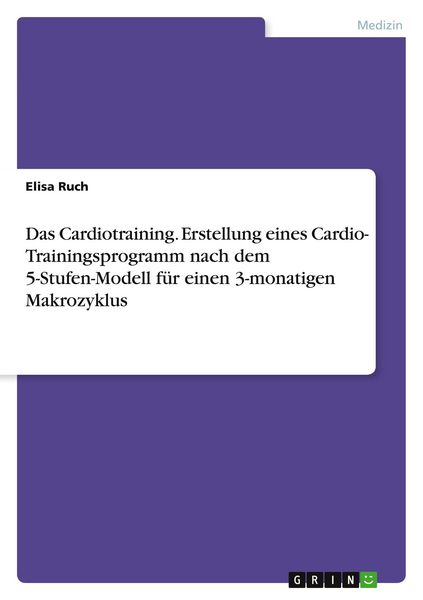 Produktbild: Das Cardiotraining. Erstellung eines Cardio- Trainingsprogramm nach dem 5-Stufen-Modell f&uuml;r einen 3-monatigen Makrozyklus