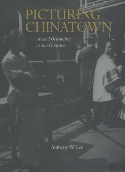 Produktbild: Lee, A: Picturing Chinatown - Art & Orientalism in San Franc