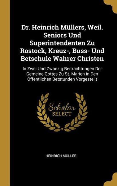 Produktbild: Dr. Heinrich M&uuml;llers, Weil. Seniors Und Superintendenten Zu Rostock, Kreuz-, Buss- Und Betschule Wahrer Christen: In Zwei Und Zwanzig Beitrachtungen D