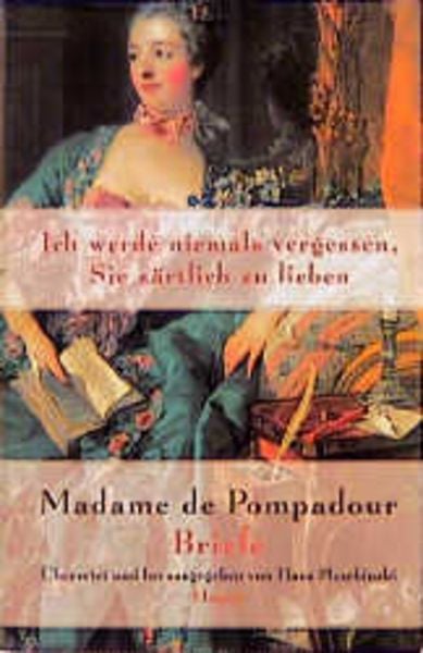 Ich werde niemals vergessen, Sie zärtlich zu lieben, Gebundene Ausgabe von Madame de Pompadour, Carl Hanser, 9783446197534
