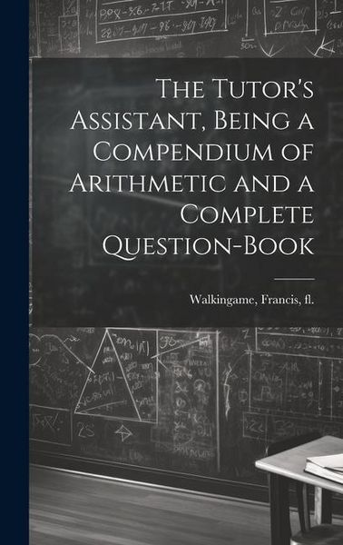 Produktbild: The Tutor's Assistant, Being a Compendium of Arithmetic and a Complete Question-book
