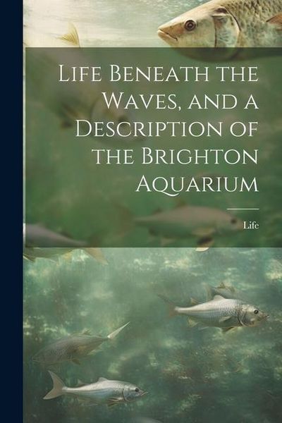 Produktbild: Life Beneath the Waves, and a Description of the Brighton Aquarium