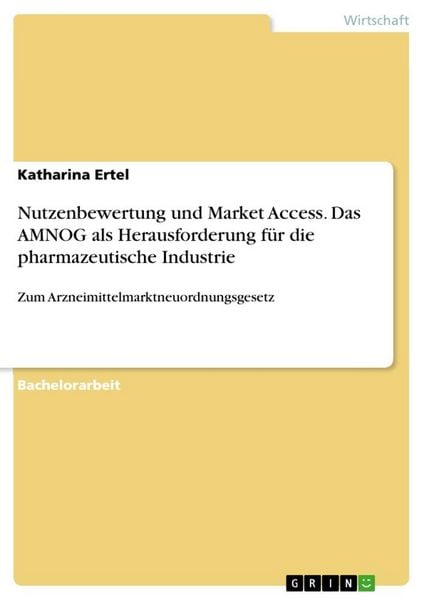 Nutzenbewertung und Market Access. Das AMNOG als Herausforderung für die pharmazeutische Industrie, Taschenbuch von Katharina Ertel, GRIN,