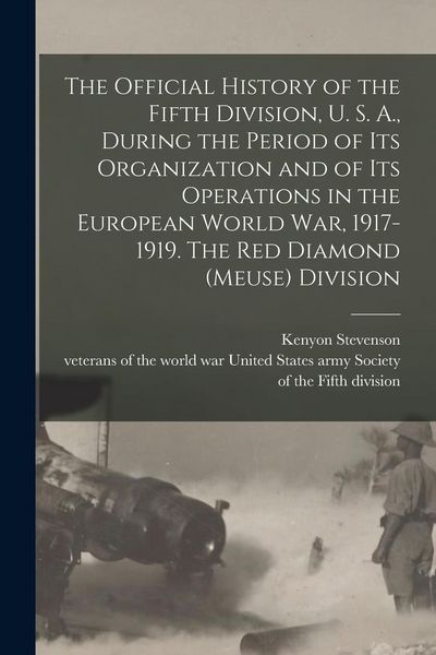 Produktbild: The Official History of the Fifth Division, U. S. A., During the Period of Its Organization and of Its Operations in the European World War, 1917-1919