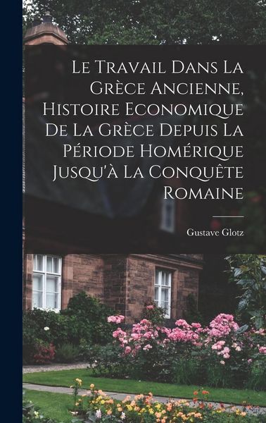 Produktbild: Le travail dans la Gr&egrave;ce ancienne, histoire economique de la Gr&egrave;ce depuis la p&eacute;riode hom&eacute;rique jusqu'&agrave; la conqu&ecirc;te romaine