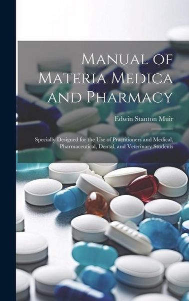 Produktbild: Manual of Materia Medica and Pharmacy: Specially Designed for the Use of Practitioners and Medical, Pharmaceutical, Dental, and Veterinary Students