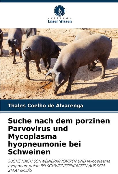 Suche nach dem porzinen Parvovirus und Mycoplasma hyopneumonie bei Schweinen, Taschenbuch von Thales Coelho de Alvarenga, Verlag Unser Wissen,