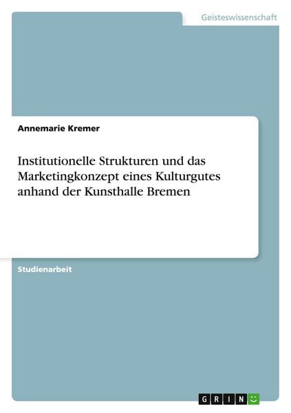 Produktbild: Institutionelle Strukturen und das Marketingkonzept eines Kulturgutes anhand der Kunsthalle Bremen