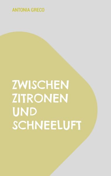 Zwischen Zitronen und Schneeluft, Taschenbuch von Antonia Greco, BoD – Books on Demand, 9783819212666
