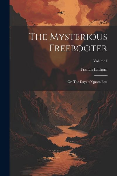 Produktbild: The Mysterious Freebooter; or, The Days of Queen Bess; Volume I