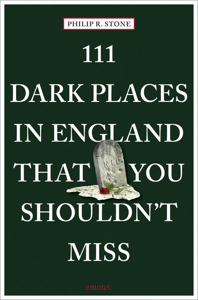 111 Dark Places in England That You Shouldn't Miss, Taschenbuch von Philip R. Stone, Emons Verlag, 9783740809003