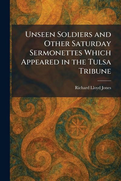 Produktbild: Unseen Soldiers and Other Saturday Sermonettes Which Appeared in the Tulsa Tribune