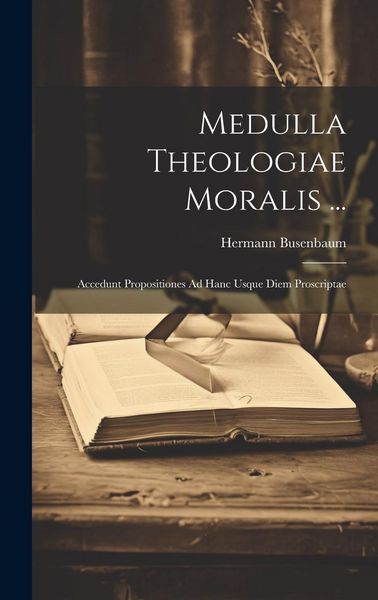 Produktbild: Medulla Theologiae Moralis ...: Accedunt Propositiones Ad Hanc Usque Diem Proscriptae