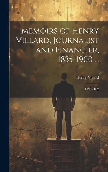 Produktbild: Memoirs of Henry Villard, Journalist and Financier, 1835-1900 ...: 1835-1862