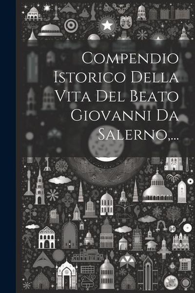 Produktbild: Compendio Istorico Della Vita Del Beato Giovanni Da Salerno, ...