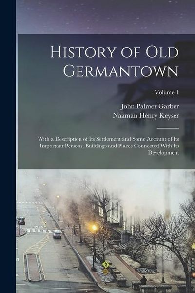 Produktbild: History of Old Germantown: With a Description of Its Settlement and Some Account of Its Important Persons, Buildings and Places Connected With It