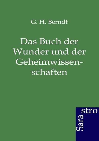 Das Buch der Wunder und der Geheimwissenschaften, Taschenbuch von G.H. Berndt, Sarastro, 9783864710698