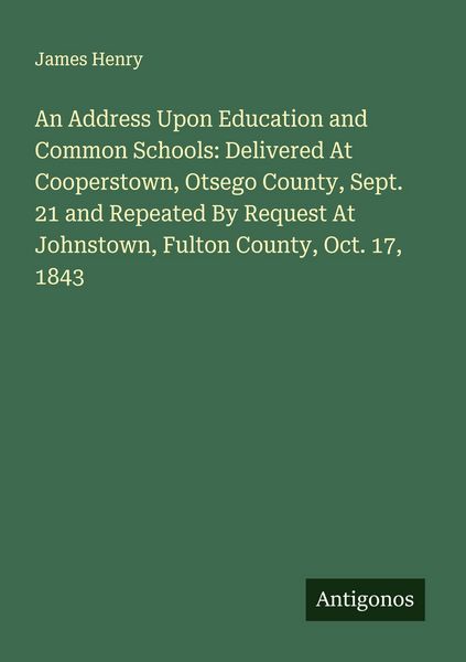 Produktbild: An Address Upon Education and Common Schools: Delivered At Cooperstown, Otsego County, Sept. 21 and Repeated By Request At Johnstown, Fulton County, O