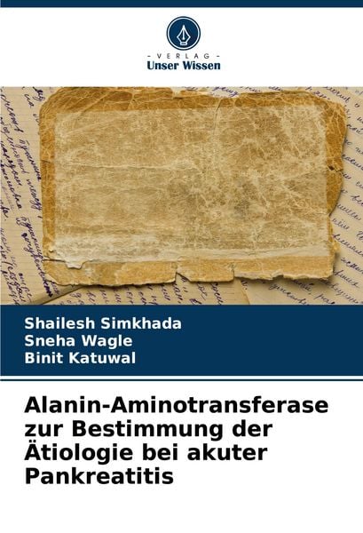 Alanin-Aminotransferase zur Bestimmung der Ätiologie bei akuter Pankreatitis, Taschenbuch von Shailesh Simkhada , Sneha Wagle , Binit Katuwal, Verlag