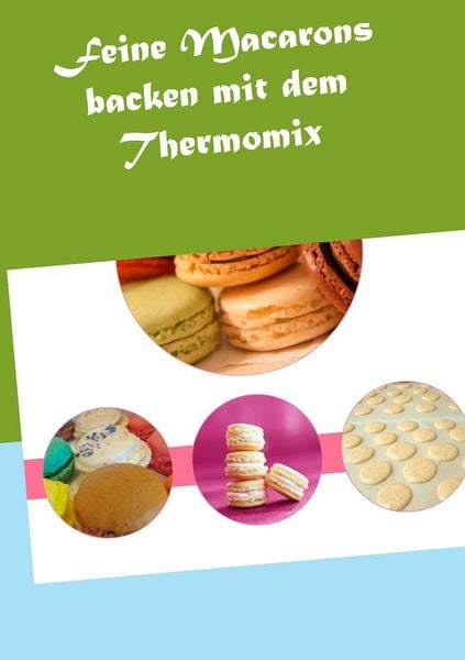 Feine Macarons backen mit dem Thermomix, Taschenbuch von Vanessa Grabner, BoD – Books on Demand, 978-3-7357-7953-3