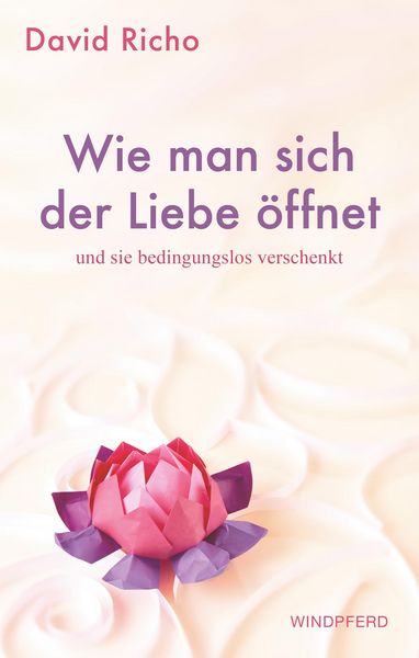 Produktbild: Wie man sich der Liebe &ouml;ffnet und sie bedingungslos verschenkt