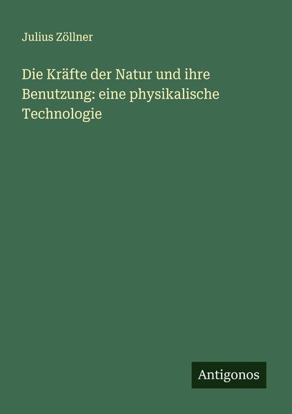 Produktbild: Die Kr&auml;fte der Natur und ihre Benutzung: eine physikalische Technologie