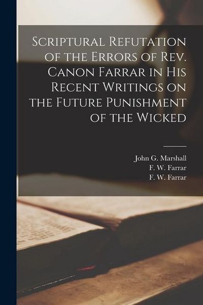 Produktbild: Scriptural Refutation of the Errors of Rev. Canon Farrar in His Recent Writings on the Future Punishment of the Wicked [microform]