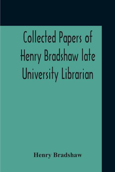 Produktbild: Collected Papers Of Henry Bradshaw Late University Librarian; Comprising Memoranda; Communications, Read Before The Cambridge Antiquarian Society; Tog