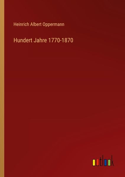 Hundert Jahre 1770-1870, Taschenbuch von Heinrich Albert Oppermann, Outlook, 9783368265144