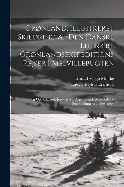 Produktbild: Gr&oslash;nland, Illustreret Skildring Af Den Danske Liter&aelig;re Gr&oslash;nlandsekspeditions Rejser I Melvillebugten: Og Opold Blandt Jordens Nordligst Boende Mennesk