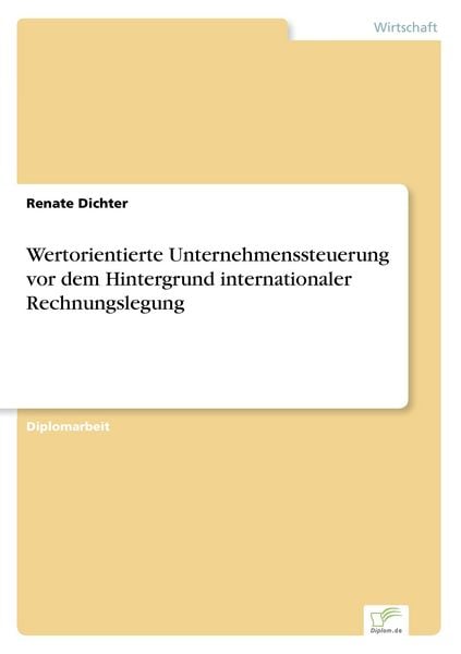Wertorientierte Unternehmenssteuerung vor dem Hintergrund internationaler Rechnungslegung, Taschenbuch von Renate Dichter, GRIN, 9783838635705