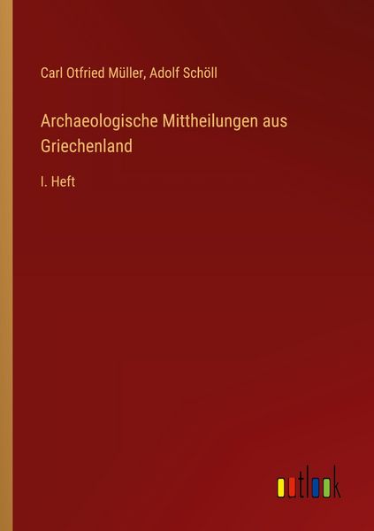 Archaeologische Mittheilungen aus Griechenland, Taschenbuch von Carl Otfried Müller , Adolf Schöll, Outlook, 9783368554743