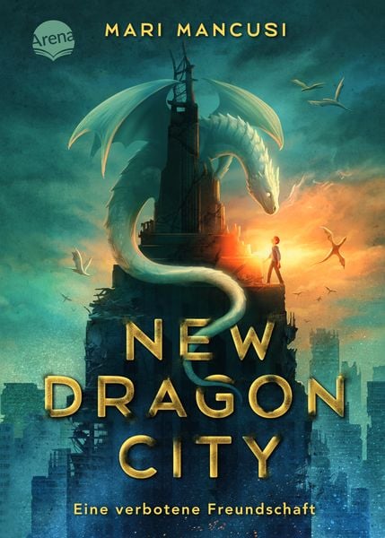New Dragon City – Ein Junge. Ein Drache. Eine verbotene Freundschaft, Gebundene Ausgabe von Mari Mancusi, Arena
