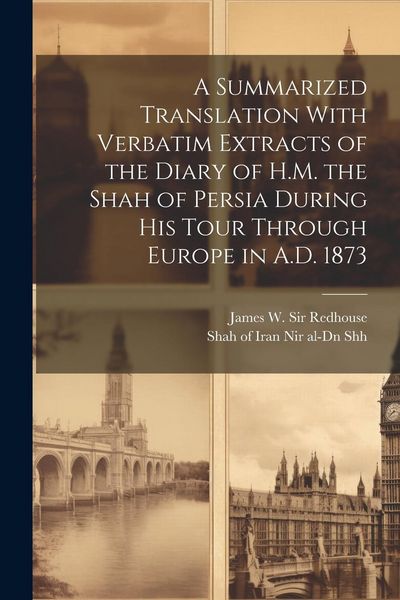 Produktbild: A Summarized Translation With Verbatim Extracts of the Diary of H.M. the Shah of Persia During his Tour Through Europe in A.D. 1873