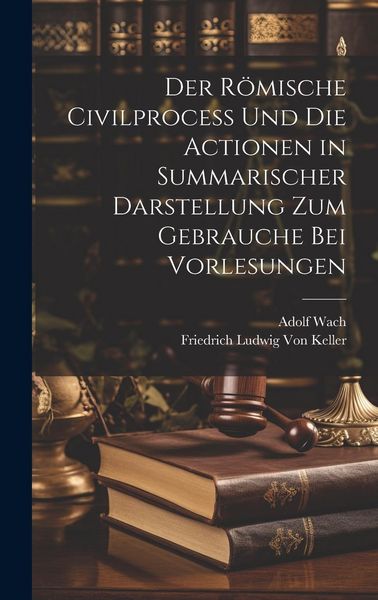 Produktbild: Der R&ouml;mische Civilprocess Und Die Actionen in Summarischer Darstellung Zum Gebrauche Bei Vorlesungen