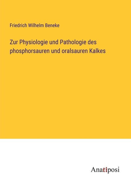Zur Physiologie und Pathologie des phosphorsauren und oralsauren Kalkes, Taschenbuch von Friedrich Wilhelm Beneke, Anatiposi Verlag, 9783382400149