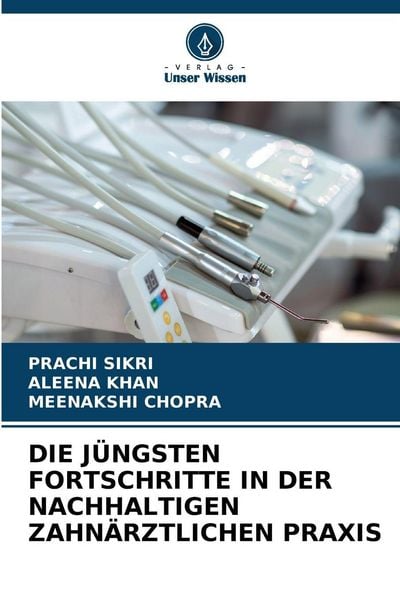Die Jüngsten Fortschritte in der Nachhaltigen Zahnärztlichen Praxis, Taschenbuch von Prachi Sikri , Aleena Khan , Meenakshi Chopra, Verlag Unser