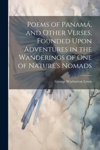 Produktbild: Poems of Panam&aacute;, and Other Verses, Founded Upon Adventures in the Wanderings of one of Nature's Nomads