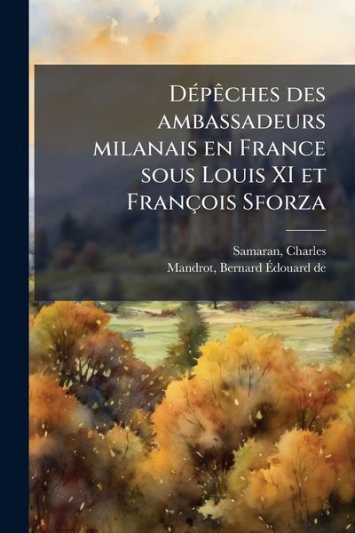Produktbild: D&Atilde;(c)p&Atilde;aches des ambassadeurs milanais en France sous Louis XI et Fran&ccedil;ois Sforza