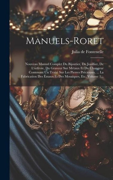 Produktbild: Manuels-roret: Nouveau Manuel Complet Du Bijoutier, Du Joaillier, De L'orf&egrave;vre, Du Graveur Sur M&eacute;taux Et Du Changeur Contenant Un Tra
