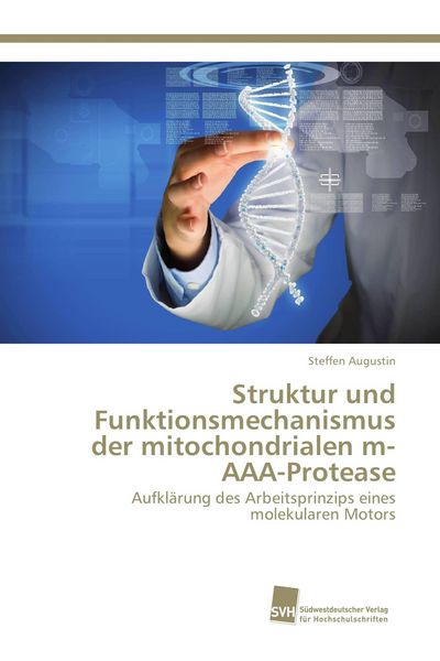 Struktur und Funktionsmechanismus der mitochondrialen m-AAA-Protease, Taschenbuch von Steffen Augustin, Südwestdeutscher Verlag für