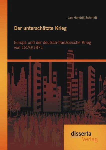 Produktbild: Der untersch&auml;tzte Krieg: Europa und der deutsch-franz&ouml;sische Krieg von 1870/1871