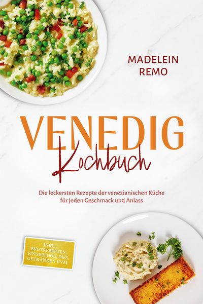 Produktbild: Venedig Kochbuch: Die leckersten Rezepte der venezianischen K&uuml;che f&uuml;r jeden Geschmack und Anlass - inkl. Brotrezepten, Fingerfood, Dips, Getr&auml;nken uvm