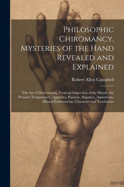 Produktbild: Philosophic Chiromancy. Mysteries of the Hand Revealed and Explained: The Art of Determining, From an Inspection of the Hands, the Person's Temperatur