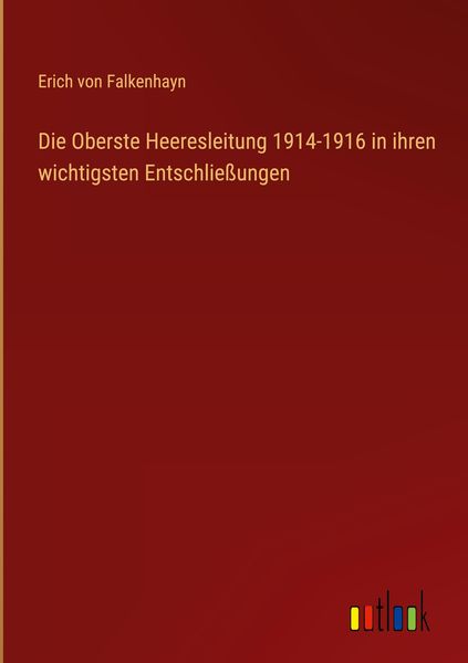 Produktbild: Die Oberste Heeresleitung 1914-1916 in ihren wichtigsten Entschlie&szlig;ungen