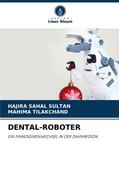 Dental-Roboter, Taschenbuch von Hajira Sahal Sultan , Mahima Tilakchand, Verlag Unser Wissen, 9786208055097