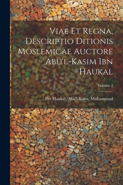 Produktbild: Viae et regna, descriptio ditionis moslemicae auctore Abu'l-Kasim Ibn Haukal; Volume 2