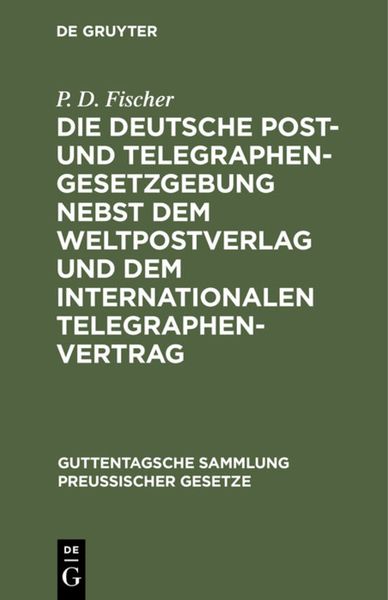Produktbild: Die deutsche Post- und Telegraphen-Gesetzgebung nebst dem Weltpostverlag und dem Internationalen Telegraphenvertrag