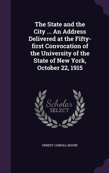 Produktbild: The State and the City ... An Address Delivered at the Fifty-first Convocation of the University of the State of New York, October 22, 1915