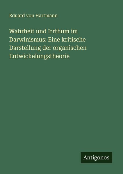 Wahrheit und Irrthum im Darwinismus: Eine kritische Darstellung der organischen Entwickelungstheorie, Taschenbuch von Eduard Hartmann, Antigonos